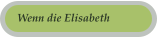 Wenn die Elisabeth